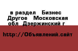  в раздел : Бизнес » Другое . Московская обл.,Дзержинский г.